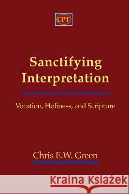 Sanctifying Interpretation: Vocation, Holiness, and Scripture Chris E. Green 9781935931485 CPT Press - książka