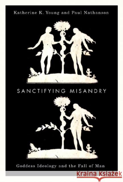 Sanctifying Misandry: Goddess Ideology and the Fall of Man Young, Katherine K. 9780773538733  - książka