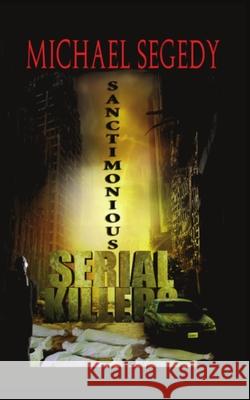 Sanctimonious Serial Killers Michael Segedy 9781494840617 Createspace - książka