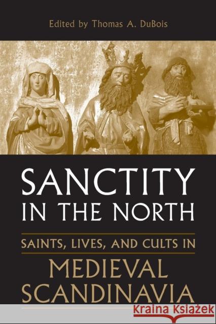 Sanctity in the North: Saints, Lives, and Cults in Medieval Scandinavia DuBois, Thomas A. 9780802094100 University of Toronto Press - książka