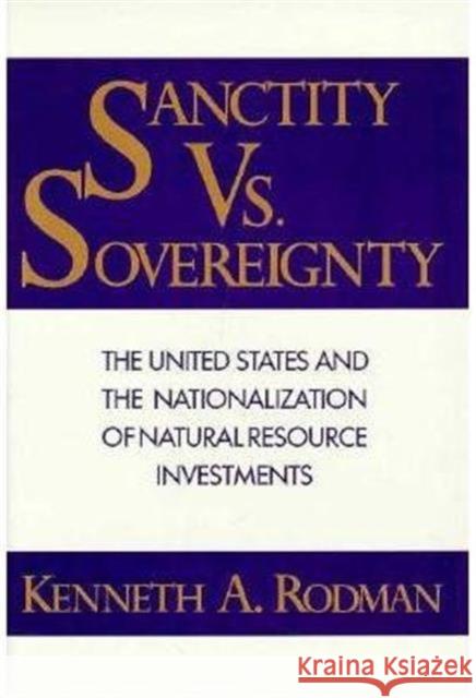 Sanctity Versus Sovereignty: The United States and the Nationalization of Natural Resource Investments Rodman, Kenneth 9780231064484 Columbia University Press - książka