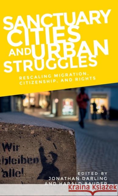 Sanctuary Cities and Urban Struggles: Rescaling Migration, Citizenship, and Rights Jonathan Darling Harald Bauder 9781526134912 Manchester University Press - książka