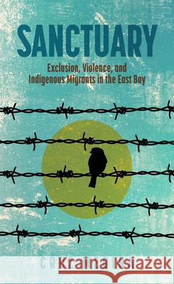 Sanctuary: Exclusion, Violence, and Indigenous Migrants in the East Bay Cruz Medina 9780814259221 Ohio State University Press - książka