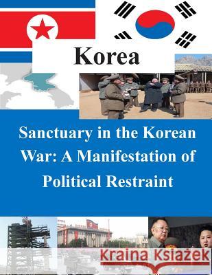 Sanctuary in the Korean War - A Manifestation of Political Restraint U. S. Command and General Staff College 9781500798246 Createspace - książka