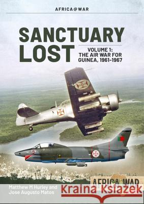 Sanctuary Lost: Portugal's Air War for Guinea 1961-1974 Volume 1: Outbreak and Escalation (1961-1966) Jose Augusto Matos 9781914059995 Helion & Company - książka