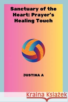 Sanctuary of the Heart: Prayer's Healing Touch Justina A 9787840593435 Justina a - książka