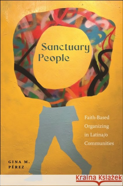 Sanctuary People: Faith-Based Organizing in Latina/o Communities Gina M. Perez 9781479823918 New York University Press - książka