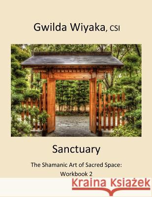 Sanctuary: The Shamanic Art of Sacred Space: Workbook 2 Gwilda Wiyak 9780615626703 Path Home Media & Publishing - książka