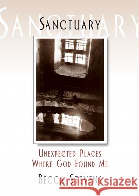 Sanctuary: Unexpected Places Where God Found Me Stevens, Becca 9780687494200 Dimensions for Living - książka