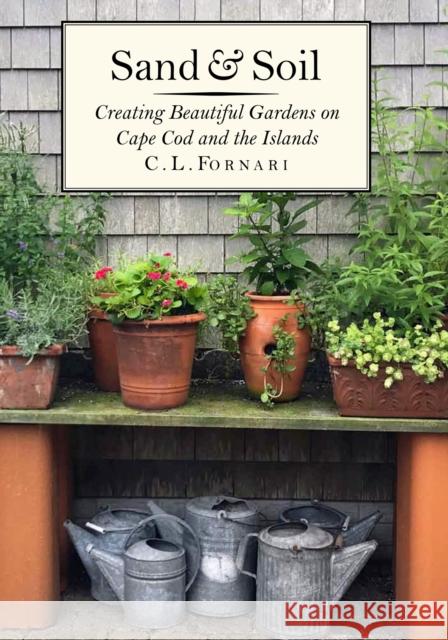 Sand & Soil: Creating Beautiful Gardens on Cape Cod and the Islands Fornari, C. L. 9781567926415 David R. Godine Publisher - książka