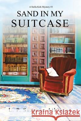 Sand In My Suitcase: A Stella Kirk Mystery # 3 L P Suzanne Atkinson 9780995869684 Lpsabooks - książka