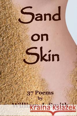 Sand on Skin: 37 Poems by William J. Smith William J. Smith 9781505726466 Createspace - książka