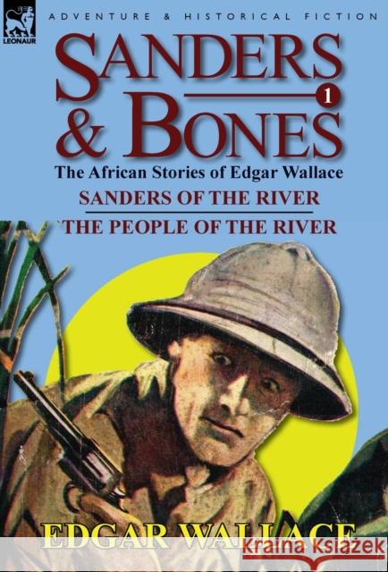 Sanders & Bones-The African Adventures: 1-Sanders of the River & the People of the River Edgar Wallace 9780857064578 Leonaur Ltd - książka