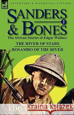 Sanders & Bones-The African Adventures: 2-The River of Stars & Bosambo of the River Wallace, Edgar 9780857064608 Leonaur Ltd - książka