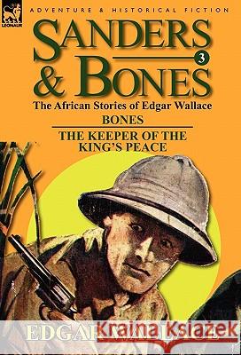 Sanders & Bones-The African Adventures: 3-Bones & the Keepers of the King's Peace Wallace, Edgar 9780857064615 Leonaur Ltd - książka