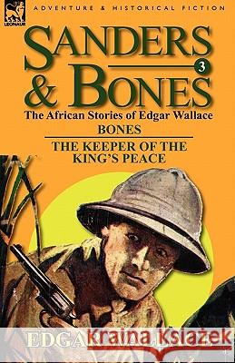 Sanders & Bones-The African Adventures: 3-Bones & the Keepers of the King's Peace Wallace, Edgar 9780857064622 Leonaur Ltd - książka