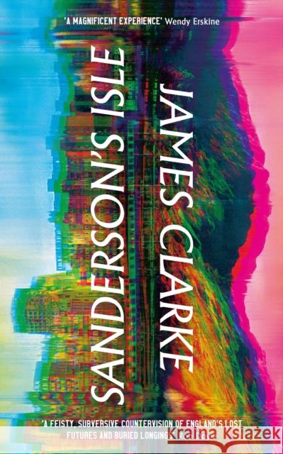 Sanderson’s Isle: 'A raucous, Technicolor scream' Sunday Times James Clarke 9781788163538 Profile Books Ltd - książka