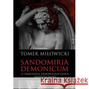 Sandomiria Demonicum. O traktatach demonologicznych Andrzeja Sarwy Tomek Miłowicki 9788380648944 ARMORYKA - książka