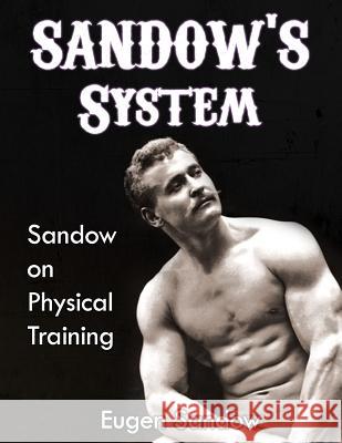 SANDOW'S System: Sandow on Physical Training (ORIGINAL 1894 VERSION, RESTORED) Sandow, Eugen 9781467904858 Createspace - książka