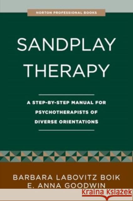 Sandplay Therapy: A Step-by-Step Manual for Psychotherapists of Diverse Orientations E. Anna Goodwin 9781324086703 W. W. Norton & Company - książka