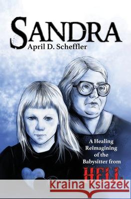 Sandra: A Healing Reimagining of the Babysitter from Hell April D. Scheffler Jennifer Cunningham 9781087883243 Rose Medicine Collaborative - książka
