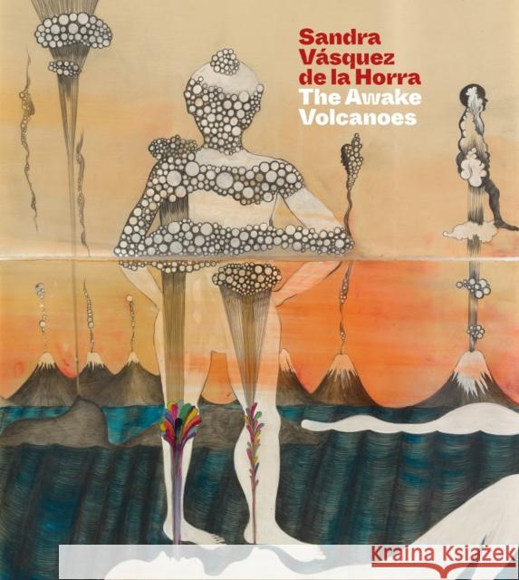 Sandra Vasquez de la Horra: The Awake Volcanoes Christoph Heinrich 9781785515316 Scala Arts & Heritage Publishers Ltd - książka