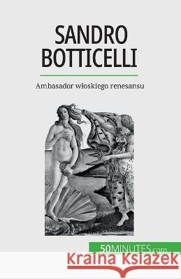 Sandro Botticelli: Ambasador wloskiego renesansu Tatiana Sgalbiero   9782808671309 5minutes.com (Pl) - książka