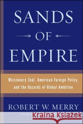 Sands of Empire: Missionary Zeal, American Foreign Policy, and the Hazards of Global Ambition Merry, Robert W. 9780743266680 Simon & Schuster - książka