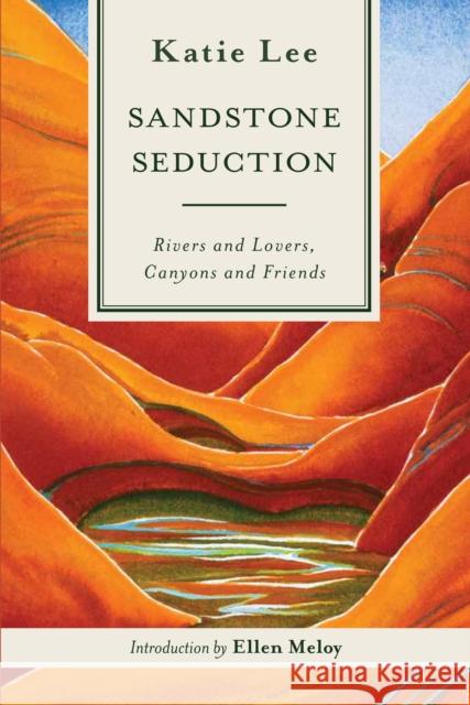 Sandstone Seduction: Rivers and Lovers, Canyons and Friends Lee, Katie 9781917895132 Bower House - książka