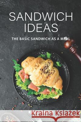Sandwich Ideas: The Basic Sandwich as a Meal Jennifer Jones 9781082320927 Independently Published - książka