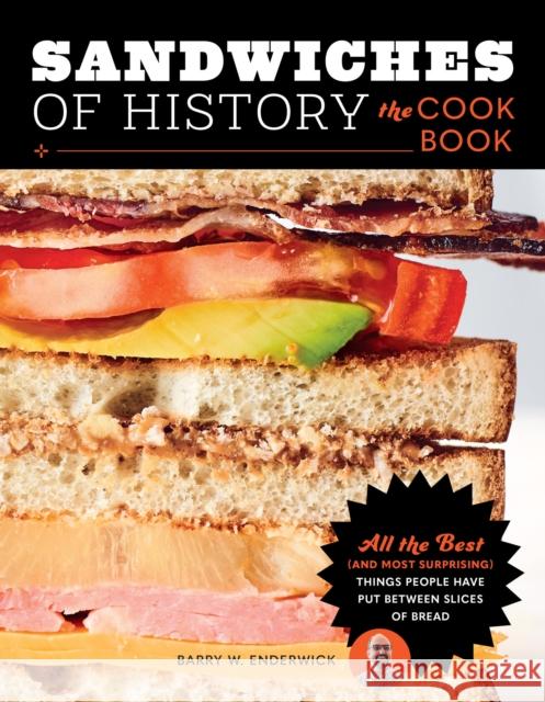 Sandwiches of History: The Cookbook: All the Best (and Most Surprising) Things People Have Put Between Slices of Bread Barry W. Enderwick 9780760392102 Quarto Publishing Group USA Inc - książka