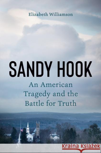 Sandy Hook: An American Tragedy and the Battle for Truth Elizabeth Williamson 9781524746575 Penguin Putnam Inc - książka