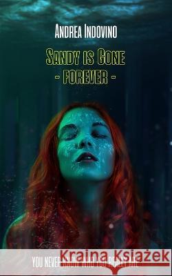 Sandy is Gone - Forever -: You never know who you really are Andrea Indovino   9798378534838 Independently Published - książka