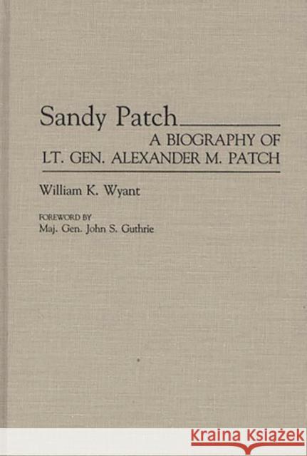 Sandy Patch: A Biography of Lt. Gen. Alexander M. Patch Wyant, William K. 9780275934545 Praeger Publishers - książka