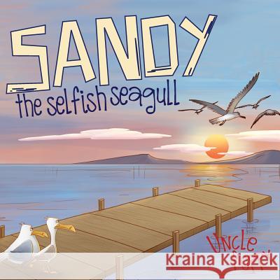 Sandy The Selfish Seagull Uncle Poppy 9781522769194 Createspace Independent Publishing Platform - książka