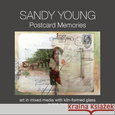 Sandy Young: Postcard Memories: Art in Mixed Media with Kiln-formed Glass Sandy Young, Sandy Young 9780999325001 Studio y Media - książka