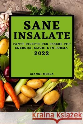 Sane Insalate 2022: Tante Ricette Per Essere Piu' Energici, Magri E in Forma Gianni Mosca 9781804500378 Gianni Mosca - książka