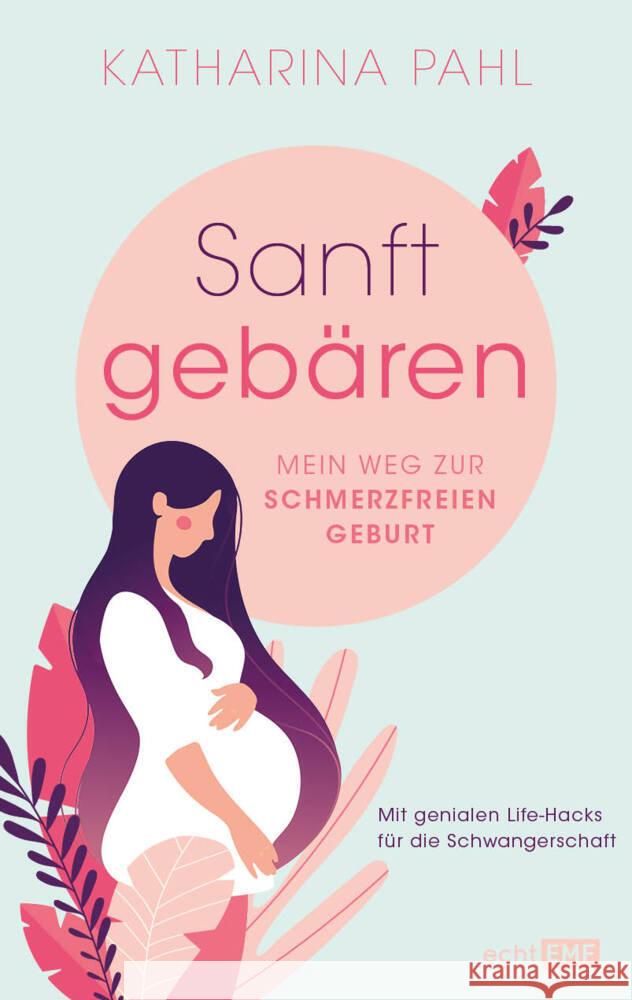 Sanft gebären: Mein Weg zur schmerzfreien Geburt Pahl, Katharina 9783745901634 EMF Edition Michael Fischer - książka