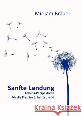 Sanfte Landung: Lebens-Perspektiven für die Frau im 3. Jahrtausend Mirijam Bräuer 9783842338807 Books on Demand - książka