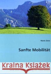 Sanfte Mobilität : Analyse verschiedener Konzepte der Autofreiheit und ihre Umsetzung im Tourismus Zeise, Marie 9783639032758 VDM Verlag Dr. Müller - książka