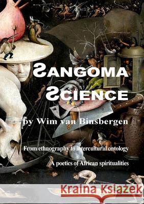 Sangoma Science: From ethnography to intercultural ontology: A poetics of African spiritualities Wim Van Binsbergen 9789078382195 Shikanda Press: Papers in Intercultural Philo - książka