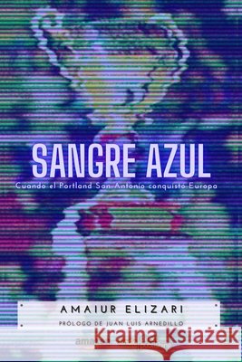 Sangre Azul: Cuando el Portland San Antonio conquistó Europa Amaiur Elizari, Juan Luis Arnedillo 9798744123703 Independently Published - książka