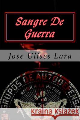 Sangre De Guerra: Historias de un Narco Estado Lara, Jose Ulises 9781545576595 Createspace Independent Publishing Platform - książka