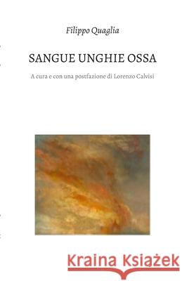 Sangue unghie e ossa: Poesie e prose poetiche Filippo Quaglia Lorenzo Calvisi 9781458326409 Lulu.com - książka
