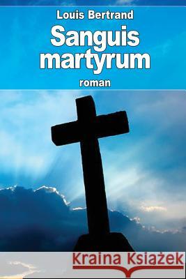 Sanguis martyrum Bertrand, Louis 9781523661183 Createspace Independent Publishing Platform - książka