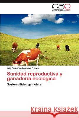 Sanidad Reproductiva y Ganaderia Ecologica Luis Fernando Lond 9783659006715 Editorial Acad Mica Espa Ola - książka