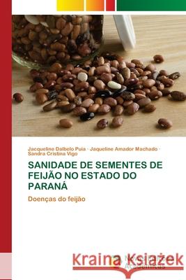 Sanidade de Sementes de Feijão No Estado Do Paraná Jacqueline Dalbelo Puia, Jaqueline Amador Machado, Sandra Cristina Vigo 9783639754353 Novas Edicoes Academicas - książka