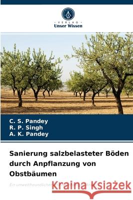 Sanierung salzbelasteter Böden durch Anpflanzung von Obstbäumen C S Pandey, R P Singh, A K Pandey 9786204041339 Verlag Unser Wissen - książka