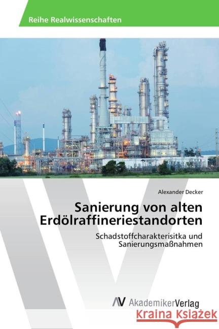 Sanierung von alten Erdölraffineriestandorten : Schadstoffcharakterisitka und Sanierungsmaßnahmen Decker, Alexander 9783639880403 AV Akademikerverlag - książka