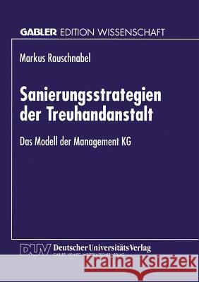 Sanierungsstrategien Der Treuhandanstalt: Das Modell Der Management Kg Rauschnabel, Markus 9783824464111 Springer - książka